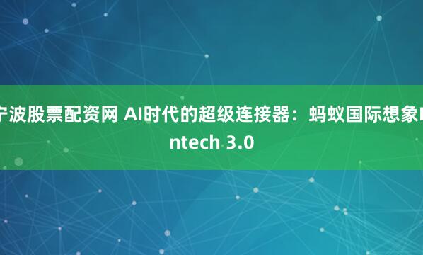 宁波股票配资网 AI时代的超级连接器：蚂蚁国际想象Fintech 3.0